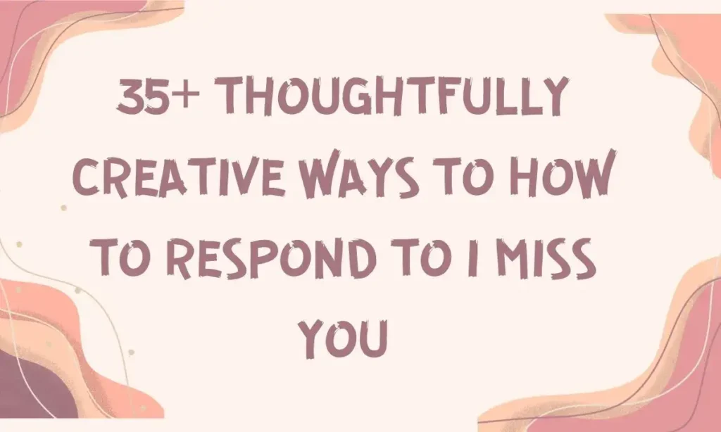 35+ Thoughtfully Creative Ways to How to Respond to I Miss You