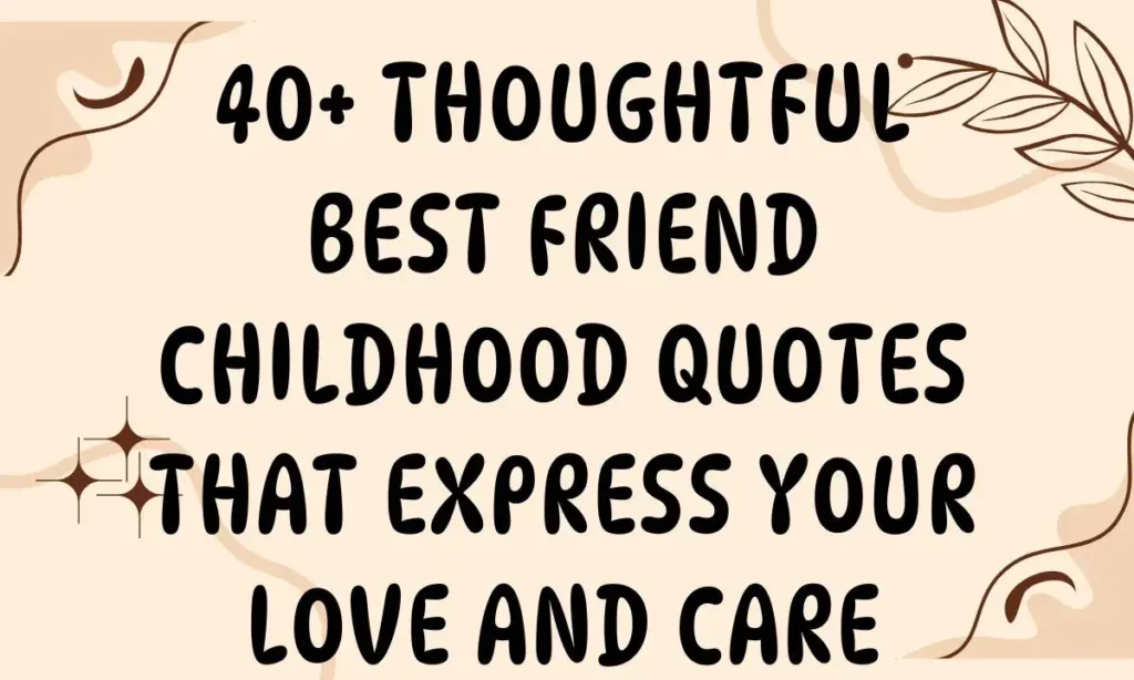 40+ Thoughtful Best Friend Childhood Quotes That Express Your Love and Care