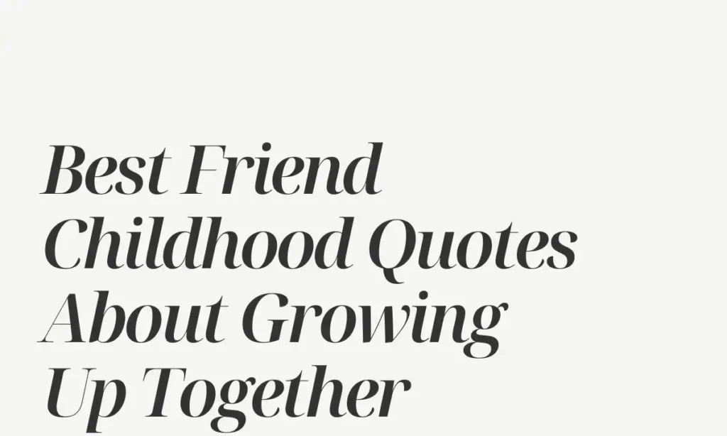 Best Friend Childhood Quotes About Growing Up Together