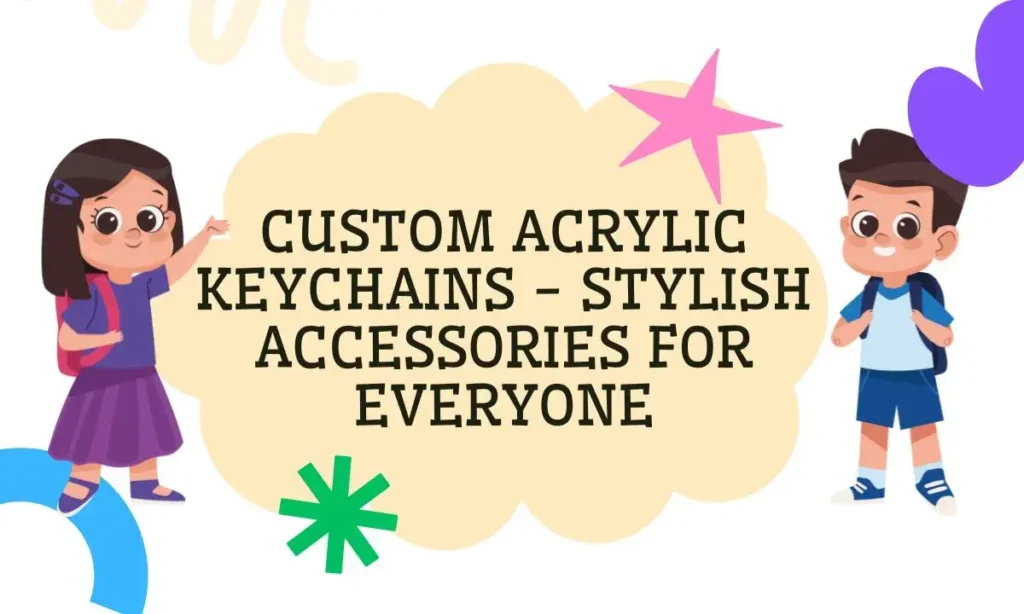 Custom Acrylic Keychains - Stylish Accessories for Everyone