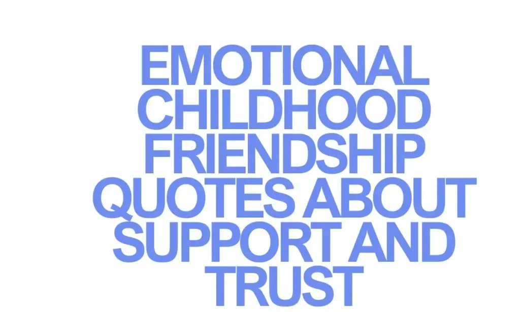 Emotional Childhood Friendship Quotes About Support and Trust