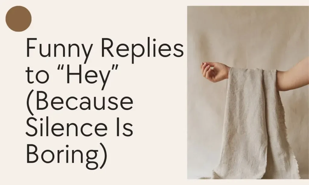 Funny Replies to “Hey” (Because Silence Is Boring)