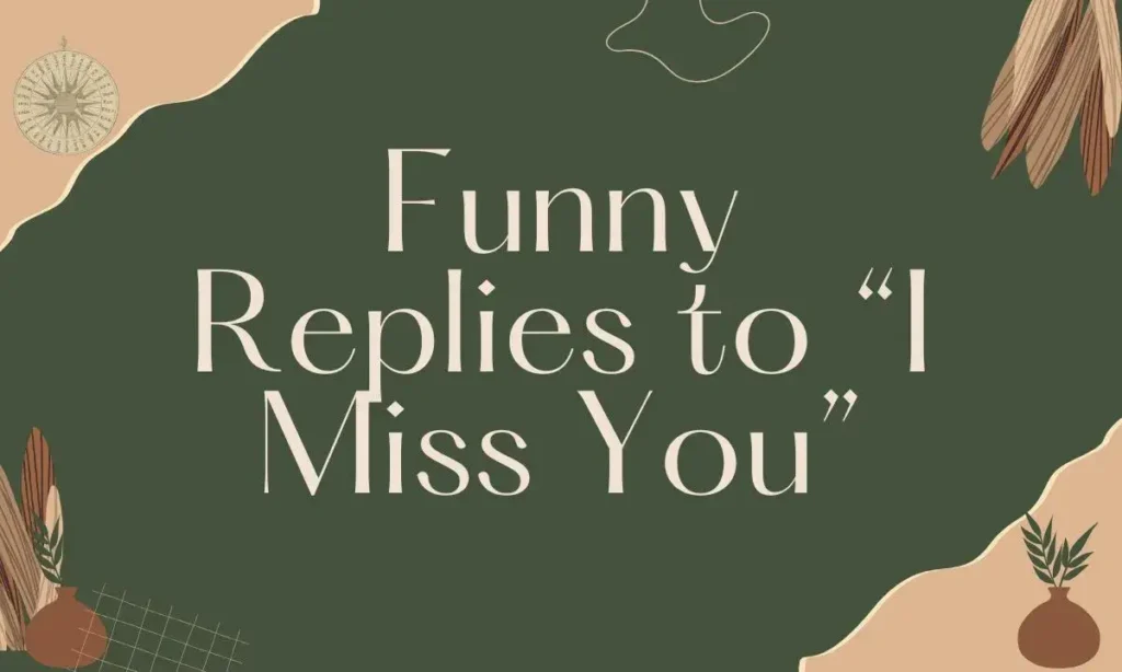 Funny Replies to “I Miss You”