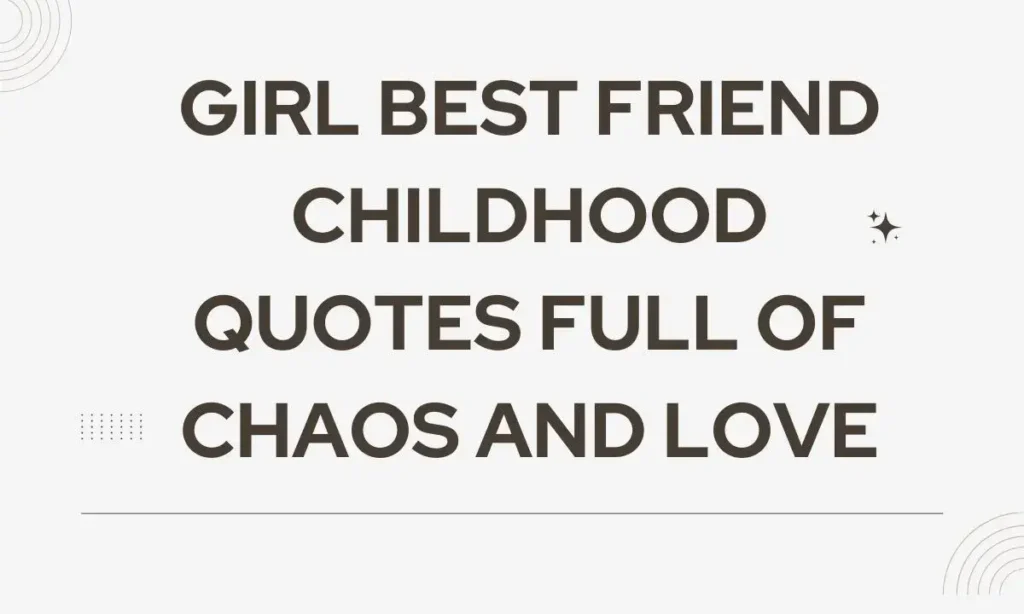 Girl Best Friend Childhood Quotes Full of Chaos and Love