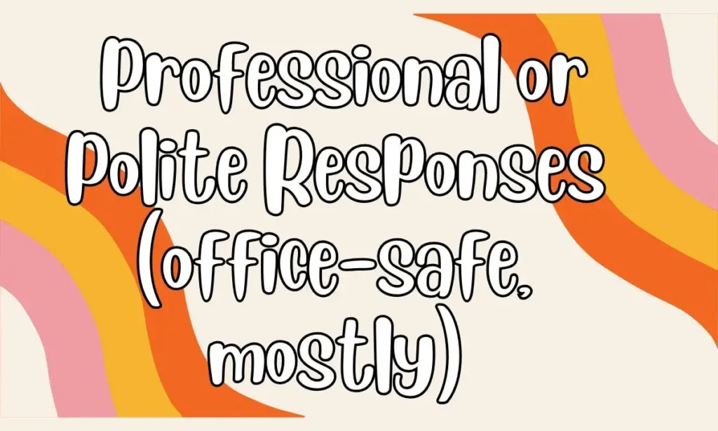 Professional or Polite Responses (office-safe, mostly)