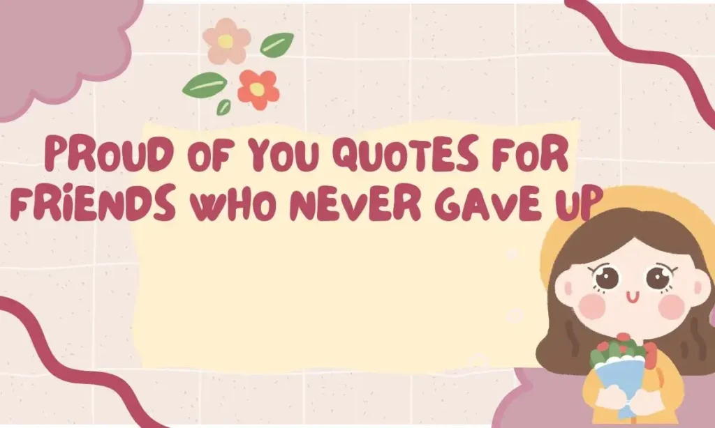 Proud of You Quotes for Friends Who Never Gave Up