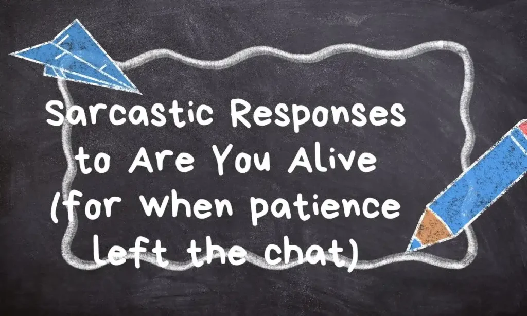 Sarcastic Responses to Are You Alive (for when patience left the chat)