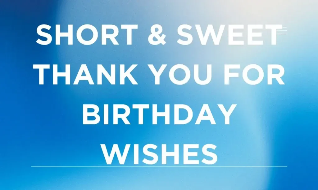 Short & Sweet Thank You for Birthday Wishes