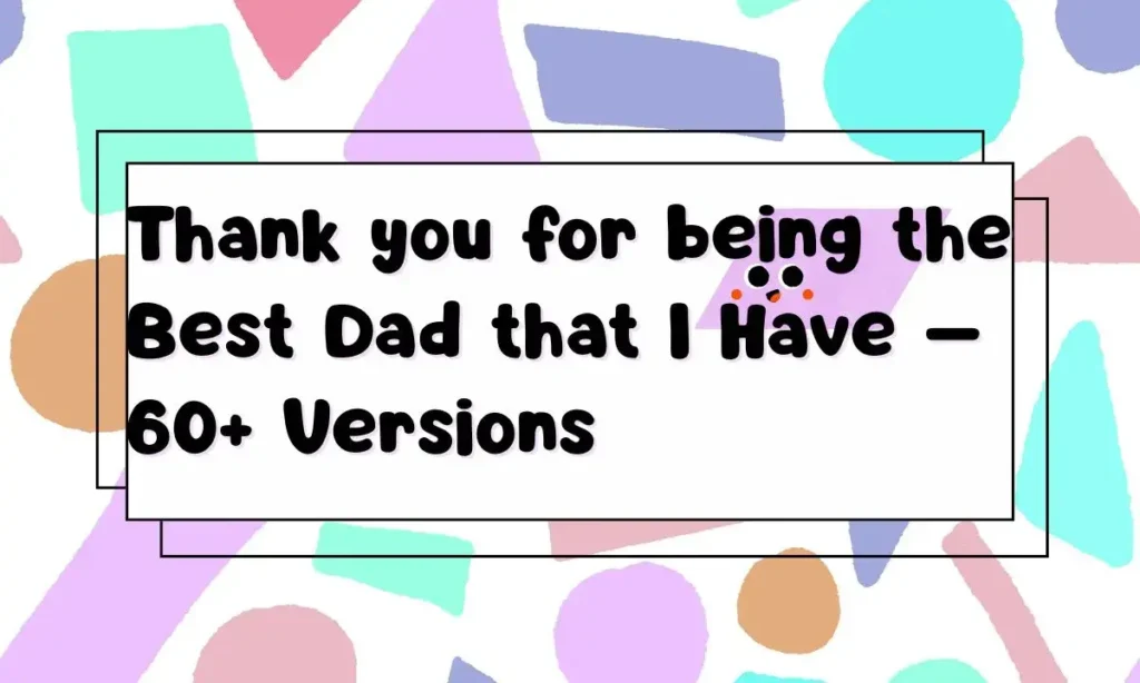 thank you for being the best dad that i have 60 versions