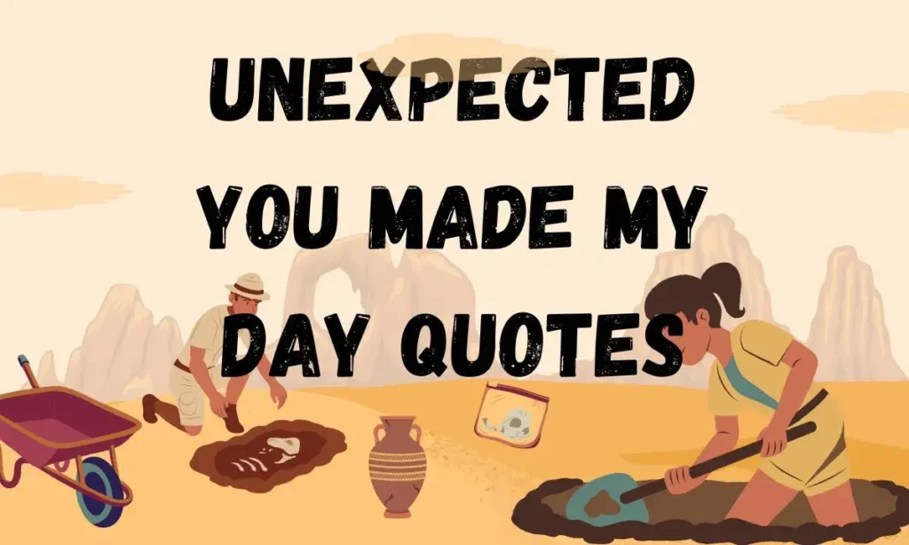 Unexpected You Made My Day Quotes