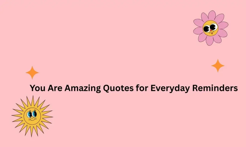 You Are Amazing Quotes for Everyday Reminders