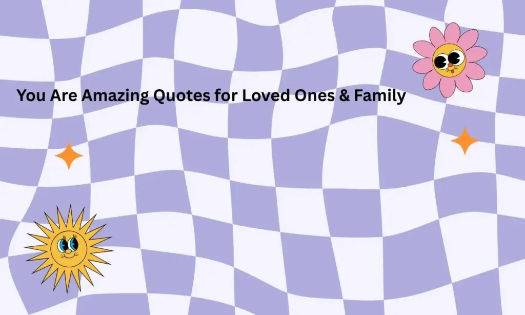 You Are Amazing Quotes for Loved Ones & Family