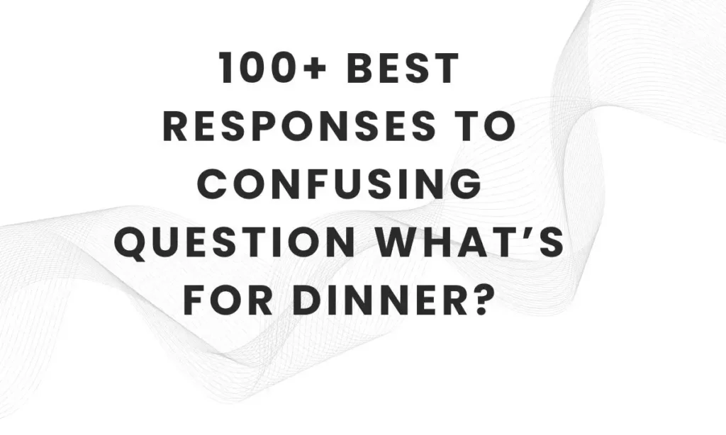 100+ Best Responses to Confusing Question What’s for Dinner?
