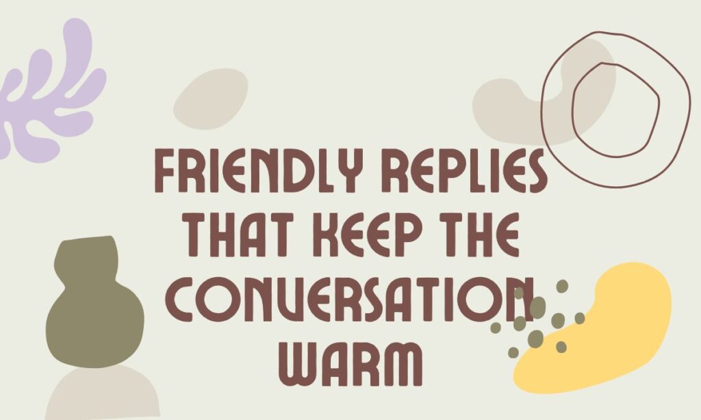 Friendly Replies That Keep the Conversation Warm