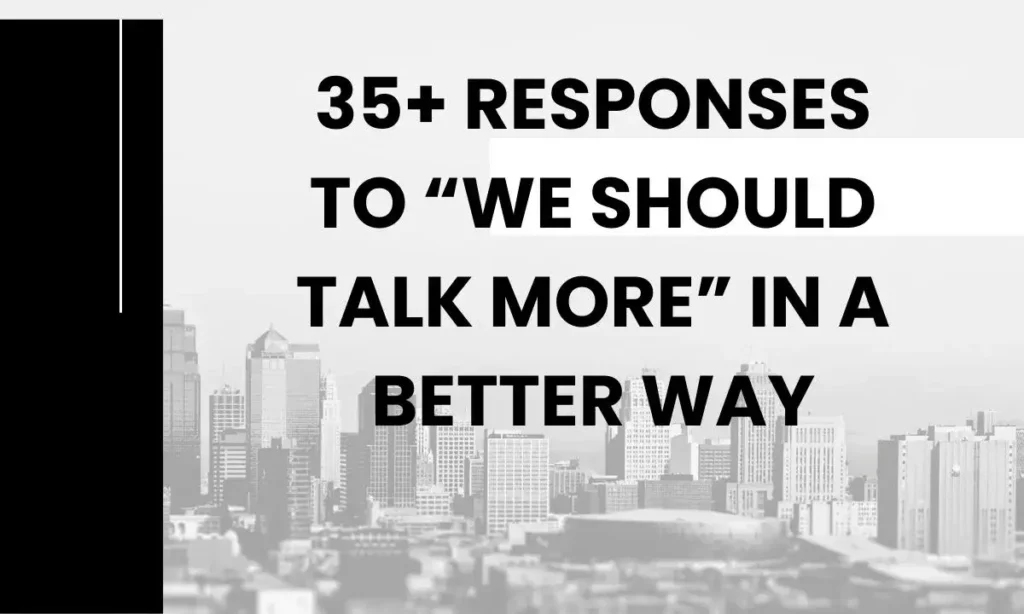 35+ Responses to “We Should Talk More” in a Better Way