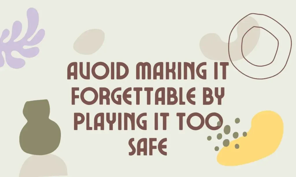 Avoid Making It Forgettable by Playing It Too Safe