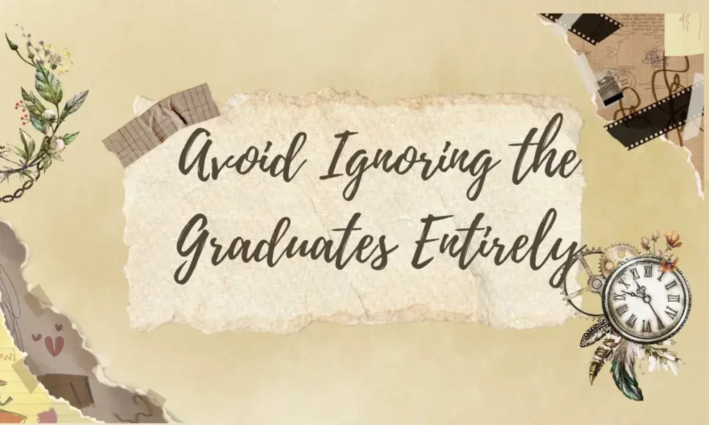 Avoid Ignoring the Graduates Entirely