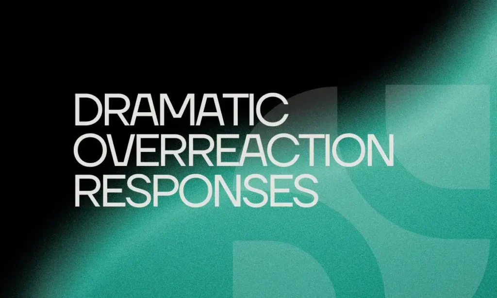 Dramatic Overreaction Responses