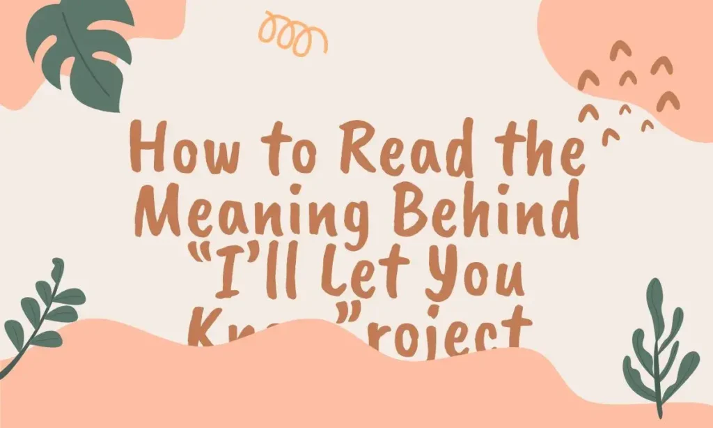 How to Read the Meaning Behind “I’ll Let You Know”