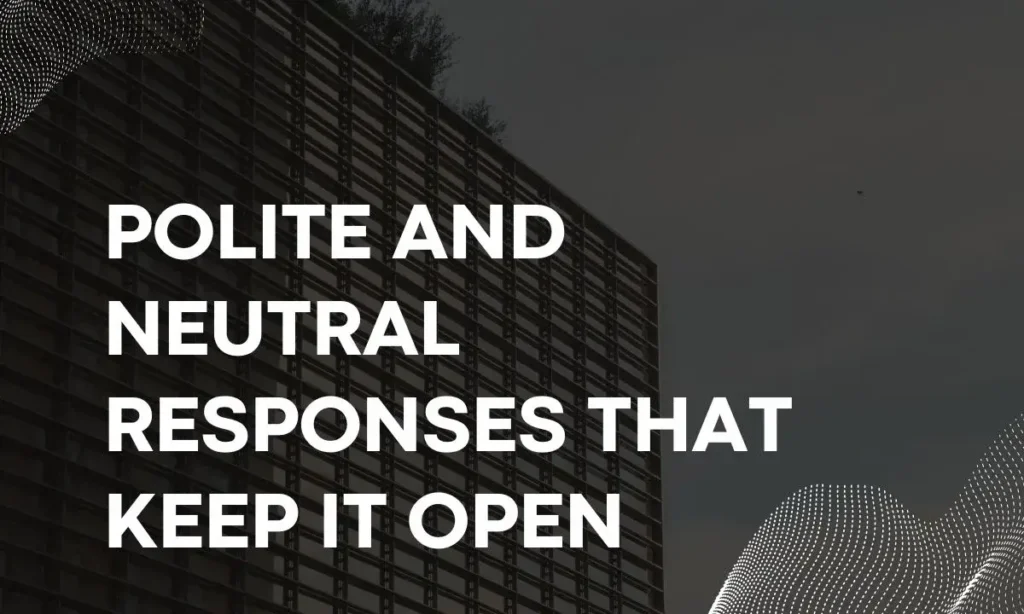 Polite and Neutral Responses That Keep It Open